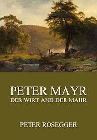 Peter Mayr, der Wirt an der Mahr - Peter Rosegger - E-Book