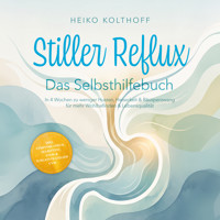Stiller Reflux – Das Selbsthilfebuch: In 4 Wochen zu weniger Husten, Heiserkeit & Räusperzwang für mehr Wohlbefinden & Lebensqualität – inkl. Symptom‑Check, Selbsttest, Atem‑ & Schlafstrategien uvm. - Heiko Kolthoff - Hörbuch