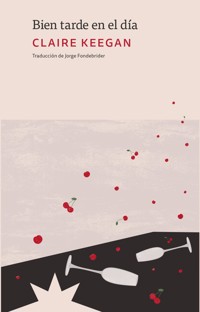 Bien tarde en el día - Claire Keegan - E-Book