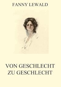 Von Geschlecht zu Geschlecht - Fanny Lewald - E-Book