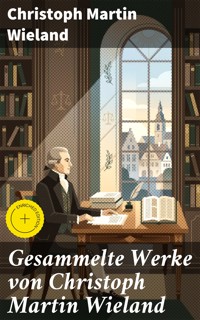 Gesammelte Werke von Christoph Martin Wieland - Christoph Martin  Wieland - E-Book
