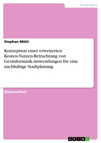 Konzeption einer erweiterten Kosten-Nutzen-Betrachtung von Geoinformatik-Anwendungen für eine nachhaltige Stadtplanung - Stephan Mühl - E-Book