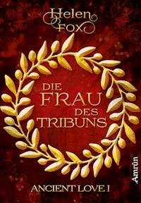 Ancient Love 1: Die Frau des Tribuns - Helen Fox - E-Book