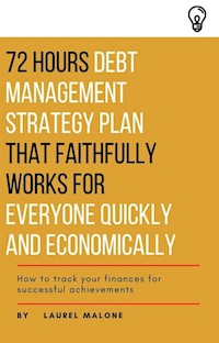 72 Hours Debt Management Strategy Plan That Faithfully Works for Everyone Quickly And Economicaly - Malone Laurel - E-Book