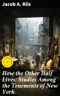 How the Other Half Lives: Studies Among the Tenements of New York - Jacob A. Riis - E-Book