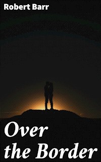 Over the Border - Robert Barr - E-Book