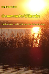 Gesammelte Wünsche - Liedertexte und Lyrik aus vier Jahrzehnten - Heiko Reckert - E-Book