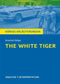 The White Tiger von Aravind Adiga. Textanalyse und Interpretation mit ausführlicher Inhaltsangabe und Abituraufgaben mit Lösungen. - Adiga Aravind - E-Book