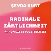 Radikale Zärtlichkeit. Warum Liebe politisch ist (ungekürzt) - Şeyda Kurt - Hörbuch