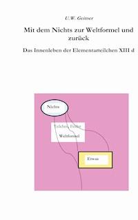 Vom Nichts zur Weltformel und zurück - Uwe Geitner - E-Book