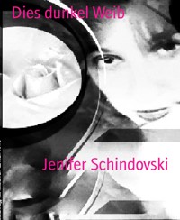 Dies dunkel Weib - Jenifer Schindovski - kostenlos E-Book