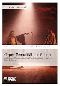 Körper, Sexualität und Gender. Zur (De)Konstruktion von „Männlichkeit“ und „Weiblichkeit“ im Werk von William Shakespeare - Vinzent Fröhlich - E-Book
