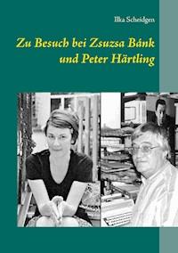 Zu Besuch bei Zsuzsa Bánk und Peter Härtling - Ilka Scheidgen - E-Book