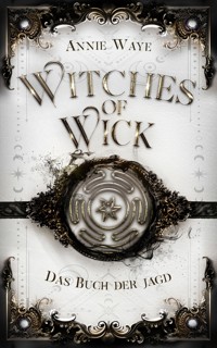 Witches of Wick: Das Buch der Jagd - Annie Waye - E-Book