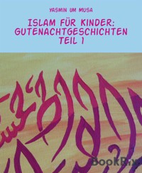 Islam für Kinder: Gutenachtgeschichten Teil 1 - Yasmin Um Musa - E-Book