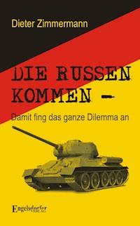 Die Russen kommen. Damit fing das ganze Dilemma an - Dieter Zimmermann - E-Book