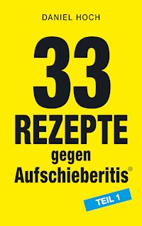33 Rezepte gegen Aufschieberitis Teil 1 - Daniel Hoch - E-Book