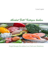 Absolut Fett! Ketogen kochen - Luise Lupini - E-Book