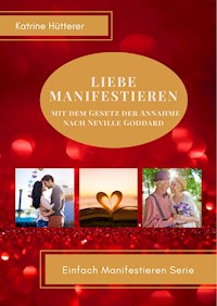 Liebe Manifestieren - Katrine Hütterer - E-Book