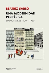 Una modernidad periférica: Buenos Aires 1920 y 1930 - Beatriz Sarlo - E-Book