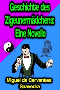 Geschichte des Zigeunermädchens: Eine Novelle - Miguel Cervantes de Saavedra - E-Book