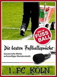 1 FC Köln - Die besten & lustigsten Fussballersprüche und Zitate - Felix Leitwaldt - E-Book
