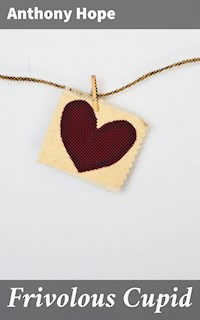 Frivolous Cupid - Anthony Hope - E-Book