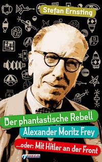 Der phantastische Rebell - Alexander Moritz Frey - Stefan Ernsting - E-Book