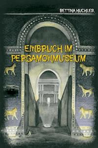 Einbruch im Pergamonmuseum - Bettina Huchler - E-Book