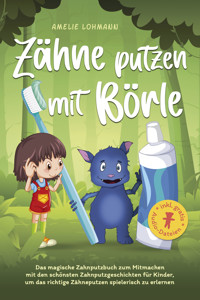 Zähne putzen mit Börle: Das magische Zahnputzbuch zum Mitmachen mit den schönsten Zahnputzgeschichten für Kinder, um das richtige Zähneputzen spielerisch zu erlernen - inkl. gratis Audio-Dateien - Amelie Lohmann - E-Book