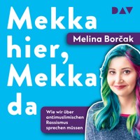 Mekka hier, Mekka da. Warum wir über antimuslimischen Rassismus sprechen müssen - Melina Borčak - Hörbuch