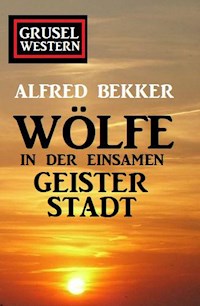 Wölfe in der einsamen Geisterstadt: Grusel-Western - Alfred Bekker - E-Book