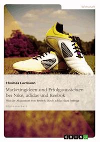 Marketingideen und Erfolgsaussichten bei Nike, adidas und Reebok - Thomas Lacmann - E-Book