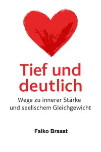 Tief und deutlich – Wege zu innerer Stärke und seelischem Gleichgewicht - Falko Braast - E-Book