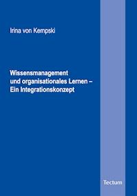Wissensmanagement und organisationales Lernen - Ein Integrationskonzept - Irina von Kempski - E-Book