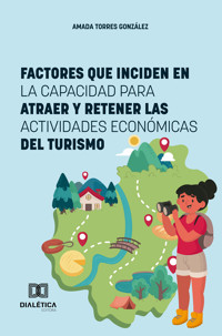 Factores que Inciden en la Capacidad para Atraer y Retener las Actividades Económicas del Turismo - Dra. Amada Torres González - E-Book