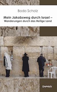 Mein Jakobsweg durch Israel – Wanderungen durch das Heilige Land - Bodo Scholz - E-Book