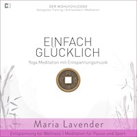 Einfach Glücklich | Yoga Meditation mit Entspannungsmusik | Entspannung für Wellness | Meditation für Pause und Sport - Maria Lavender - Hörbuch
