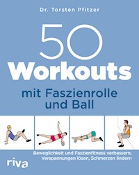 50 Workouts mit Faszienrolle und Ball - Torsten Pfitzer - E-Book