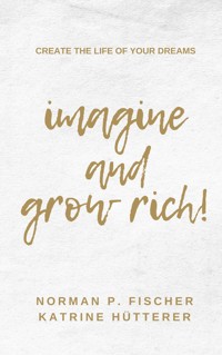 Imagine and Grow Rich - Katrine Hütterer - E-Book