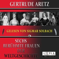 Sechs berühmte Frauen der Weltgeschichte - Gertrude Aretz - Hörbuch