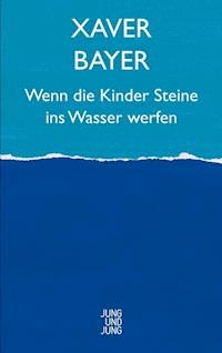 Wenn die Kinder Steine ins Wasser werfen - Xaver Bayer - E-Book