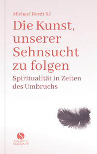 Die Kunst, unserer Sehnsucht zu folgen - Michael Bordt SJ - E-Book