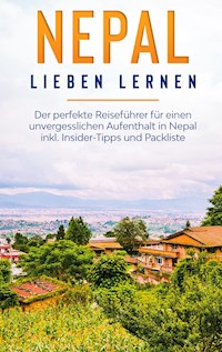 Nepal lieben lernen: Der perfekte Reiseführer für einen unvergesslichen Aufenthalt in Nepal inkl. Insider-Tipps und Packliste - Katharina Blumberg - E-Book