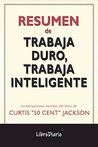 Trabaja Duro, Trabaja Inteligente de Curtis "50 Cent" Jackson: Conversaciones Escritas - LibroDiario - E-Book