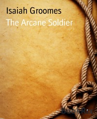 The Arcane Soldier - Isaiah Groomes - kostenlos E-Book