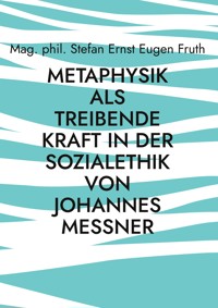Metaphysik als treibende Kraft in der Sozialethik von Johannes Messner - Stefan Ernst Eugen Fruth - E-Book