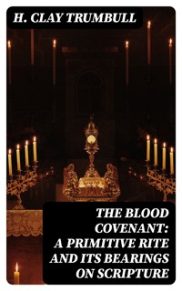 The Blood Covenant: A Primitive Rite and its Bearings on Scripture - H. Clay Trumbull - E-Book