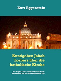 Kundgaben Jakob Lorbers über die katholische Kirche - Kurt Eggenstein - E-Book