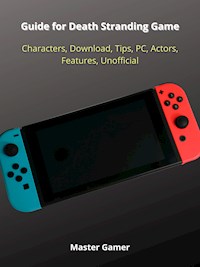 Guide for Death Stranding Game, Characters, Download, Tips, PC, Actors, Features, Unofficial - Master Gamer - E-Book